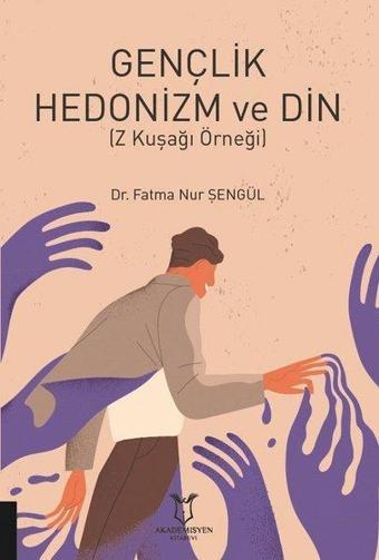 Gençlik Hedonizm ve Din - Z Kuşağı Örneği - Fatma Nur Şengül - Akademisyen Kitabevi