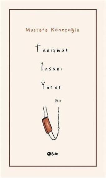 Tanışmak İnsanı Yorar - Mustafa Köneçoğlu - Şule Yayınları