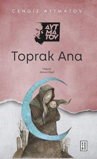 Toprak Ana - Cengiz Aytmatov - Ketebe