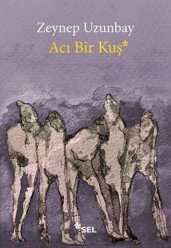 Acı Bir Kuş - Zeynep Uzunbay - Sel Yayıncılık