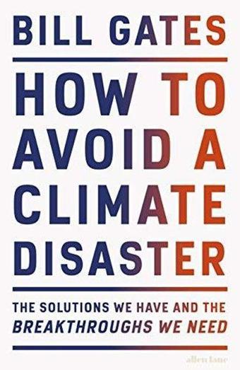 How to Avoid a Climate Disaster: The Solutions We Have and the Breakthroughs We Need - Bill Gates - Allan Lane