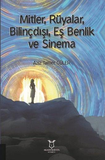 Mitler-Rüyalar-Bilinçdışı-Eş Benlik ve Sinema - Aziz Tamer Güler - Akademisyen Kitabevi