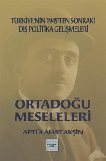 Ortadoğu Meseleleri - Türkiyenin 1945ten Sonraki Dış Politika Gelişmeleri - Aptülahat Akşin - İyi Düşün Yayınları