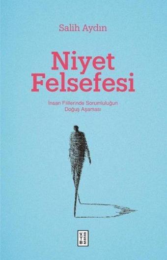 Niyet Felsefesi - İnsan Fiillerinde Sorumluluğun Doğuş Aşaması - Salih Aydın - Ketebe