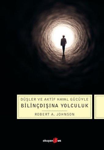 Düşler ve Aktif Hayal Gücüyle Bilinçdışına Yolculuk - Robert A. Johnson - Okuyan Us Yayınları