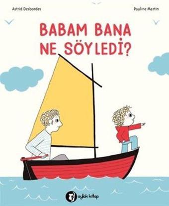 Babam Bana Ne Söyledi? - Astrid Desbordes - Aylak Kitap