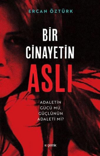 Bir Cinayetin Aslı - Adaletin Gücü mü Güçlünün Adaleti mi? - Ercan Öztürk - Kopernik Kitap