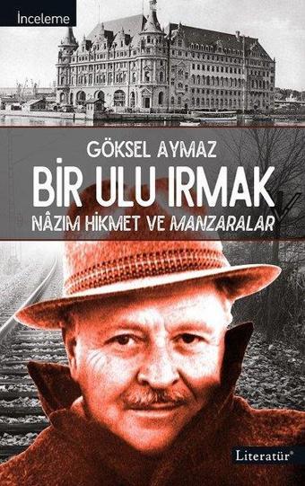 Bir Ulu Irmak - Nazım Hikmet ve Manzaralar - Göksel Aymaz - Literatür Yayıncılık