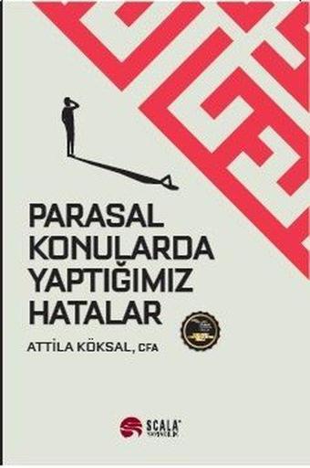 Parasal Konularda Yaptığımız Hatalar - Attila Köksal - Scala Yayıncılık