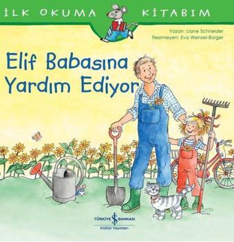 Elif Babasına Yardım Ediyor-İlk Okuma Kitabım - Liane Schneider - İş Bankası Kültür Yayınları