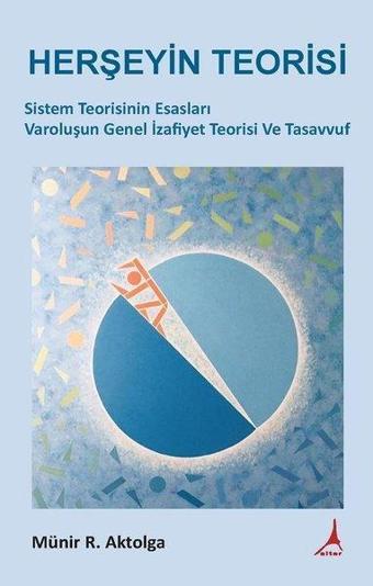 Herşeyin Teorisi-Sistem Teorisinin Esasları Varoluşun Genel İzafiyet Teorisi Ve Tasavvuf - Münir Ramazan Aktolga - Alter Yayınları