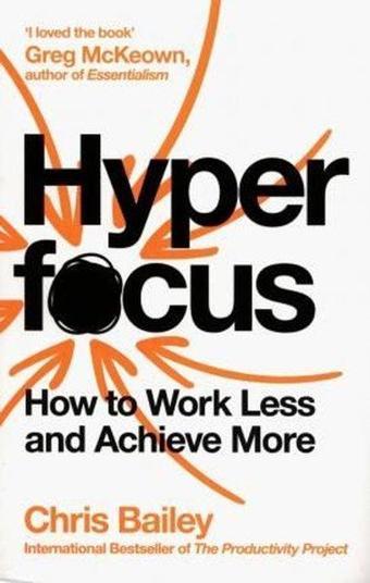 Hyperfocus: How to Work Less to Achieve More - Chris Bailey - Pan MacMillan