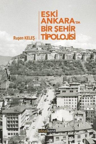 Eski Ankara'da Bir Şehir Tipolojisi - Ruşen Keleş - İdealkent Yayınları