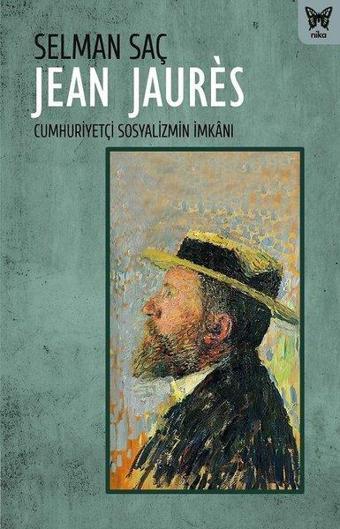 Jean Jaures: Cumhuriyetçi Sosyalizmin İmkanı - Selman Saç - Nika Yayınevi