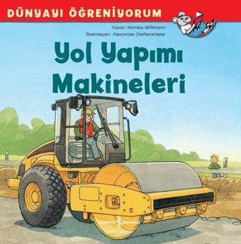 Yol Yapımı Makineleri-Dünyayı Öğreniyorum - Monika Wittmann - İş Bankası Kültür Yayınları