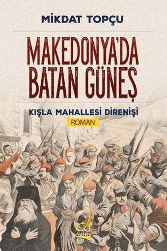 Makedonya'da Batan Güneş - Kışla Mahallesi Direnişi - Mikdat Topçu - Boğaziçi Yayınları