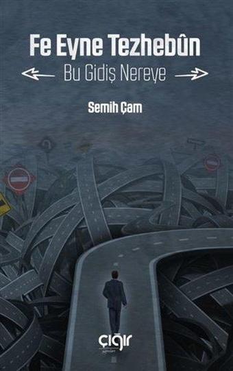 Fe Eyne Tezhebun - Bu Gidiş Nereye - Semih Çam - Çığır Yayınları