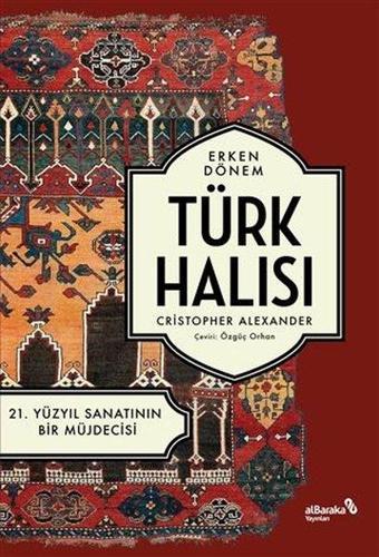 Erken Dönem Türk Halısı - 21. Yüzyıl Sanatının Bir Müjdecisi - Christopher Alexander  - alBaraka Yayınları