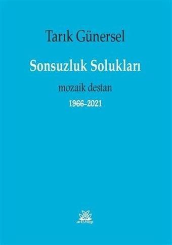 Sonsuzluk Solukları - Mozaik Destan 1966 2021 - Tarık Günersel - Artshop Yayıncılık