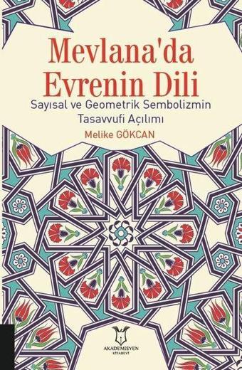 Mevlana'da Evrenin Dili Sayısal ve Geometrik Sembolizmin Tasavvufi Açılımı - Melike Gökcan - Akademisyen Kitabevi