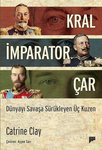 Kral-İmparator-Çar: Dünyayı Savaşa Sürükleyen Üç Kuzen - Catrine Clay - Pan Yayıncılık