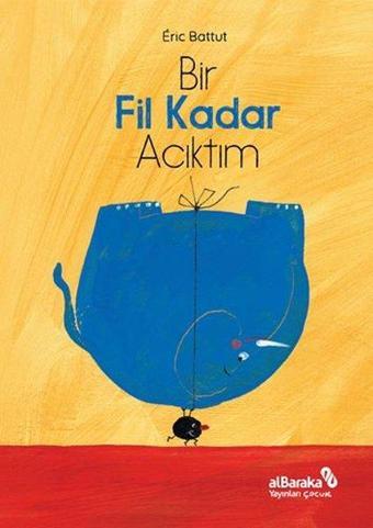 Bir Fil Kadar Acıktım! - Eric Battut - alBaraka Yayınları