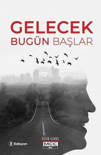 Gelecek Bugün Başlar - Fatih Elibol - Edisyon Kitap