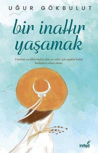 Bir İnattır Yaşamak - Uğur Gökbulut - İndigo Kitap Yayınevi