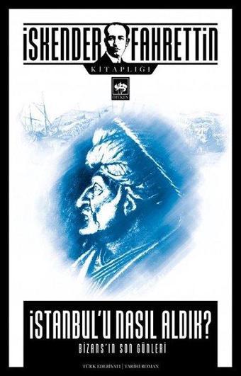 İstanbul'u Nasıl Aldık - Bizans'ın Son Günleri - İskender Fahrettin Sertelli - Ötüken Neşriyat