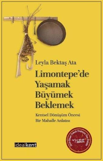 Limontepede Yaşamak-Büyümek-Beklemek: Kentsel Dönüşüm Öncesi Bir Mahalle Anlatısı - Leyla Bektaş Ata - İdealkent Yayınları