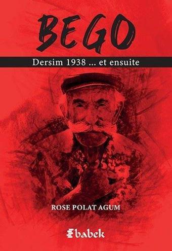 Bego - Dersim 1938.. et ensuite - Rose Polat Agum - Babek Yayınları