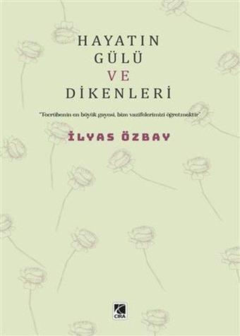 Hayatın Gülü ve Dikenleri - İlyas Özbay - Çıra Yayınları