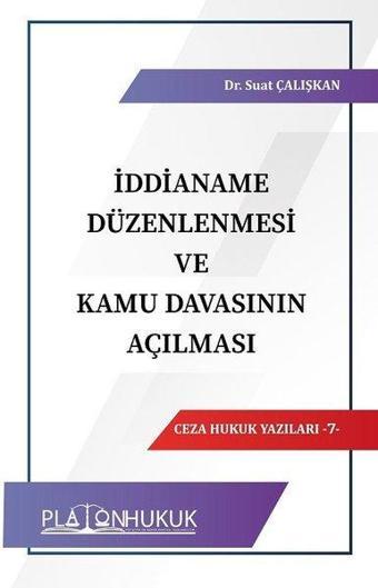 İddianame Düzenlemesi ve Kamu Davasının Açılması-Ceza Hukuk Yazıları 7 - Suat Çalışkan - Platon Hukuk Yayınevi