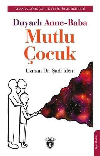 Duyarlı Anne Baba Mutlu Çocuk - Mizaca Göre Çocuk Yetiştirme Rehberi - Şadi İdem - Dorlion Yayınevi