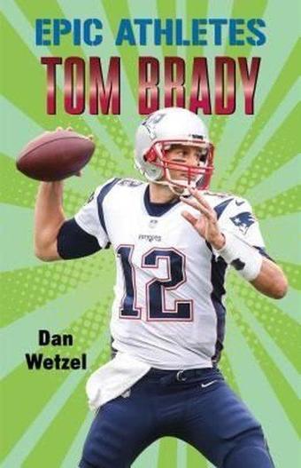 Epic Athletes: Tom Brady (Epic Athletes 4) - Dan Wetzel - Holt Paperbacks