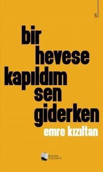 Bir Hevese Kapıldım Sen Giderken - Emre Kızıltan - Karina Yayınevi