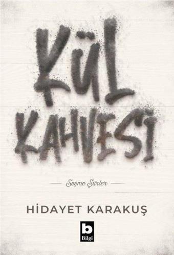 Kül Kahvesi - Seçme Şiirler - Hidayet Karakuş - Bilgi Yayınevi