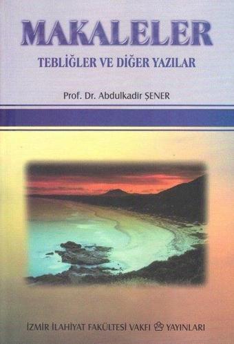 Makaleler - Tebliğler ve Diğer Yazılar - Abdulkadir Şener - İzmir İlahiyat Vakfı Yayınları