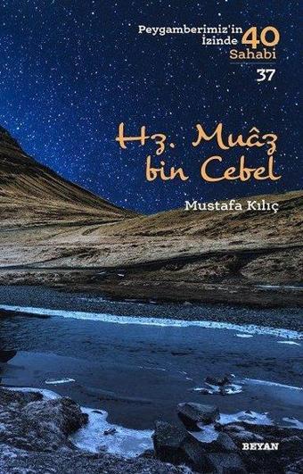 Hz. Muaz bin Cebel - Peygamberimiz'in İzinde 40 Sahabi 37 - Mustafa Kılıç - Beyan Yayınları