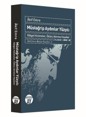 Müstağrip Aydınlar Yüzyılı - Gölgeli Kelimeler Ödünç Alınmış Hayaller - Akif Emre - Büyüyenay Yayınları