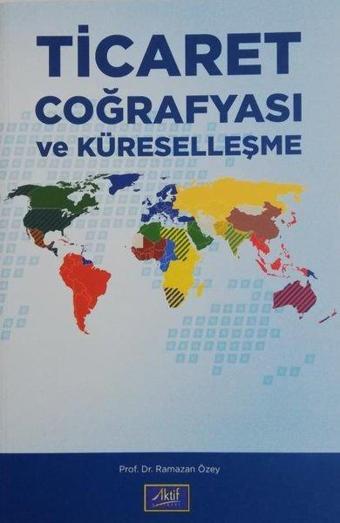 Ticaret Coğrafyası ve Küreselleşme - Ramazan Özey - Aktif Yayınları