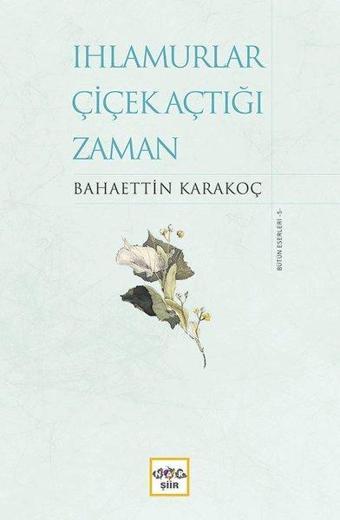 Ihlamurlar Çiçek Açtığı Zaman-Bütün Eserleri 5 - Bahaettin Karakoç - Nar Yayınları