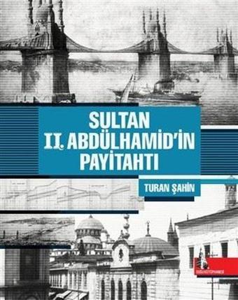 Sultan 2. Abdülhamid'in Payitahtı - Turan Şahin - Doğu Kütüphanesi