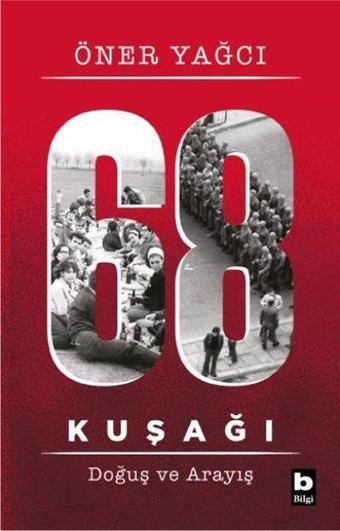 68 Kuşağı - Doğuş ve Arayış - Öner Yağcı - Bilgi Yayınevi