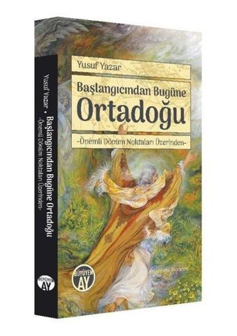 Başlangıcından Bugüne Ortadoğu - Önemli Dönüm Noktaları Üzerinden - Yusuf Yazar - Büyüyenay Yayınları