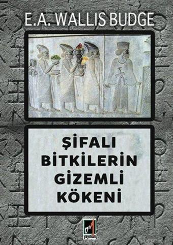 Şifalı Bitkilerin Gizemli Kökeni - Ernest Wallis Budge - Onbir Yayınları