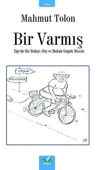 Bir Varmış - Ege'de Bir Bahçe, Göç ve Hukuk Guguk Masalı - Mahmut Tolon - İzan Yayıncılık