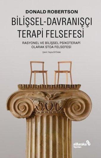 Bilişsel Davranışçı Terapi Felsefesi - Rasyonel ve Bilişsel Psikoterapi Olarak Stoa Felsefesi - Donald Robertson - alBaraka Yayınları