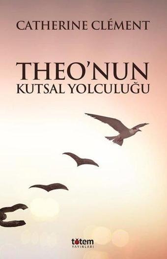 Theo'nun Kutsal Yolculuğu - Catherine Clement - Totem