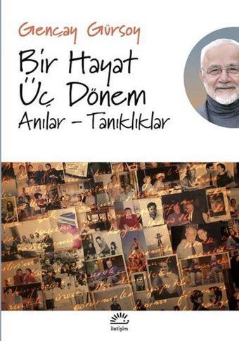 Bir Hayat Üç Dönem: Anılar-Tanıklıklar - Gençay Gürsoy - İletişim Yayınları